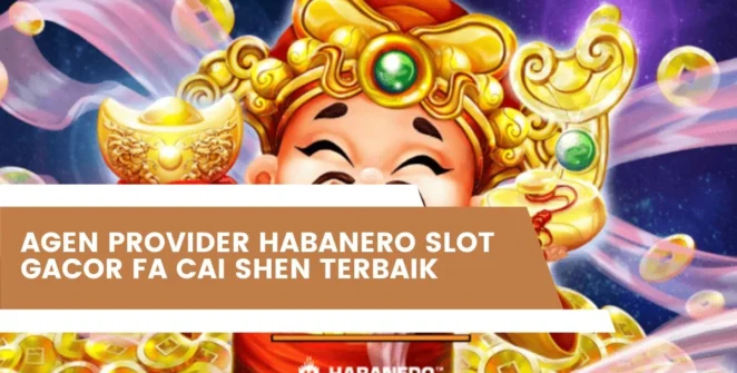 Agen Provider Habanero Slot Gacor Fa Cai Shen Terbaik