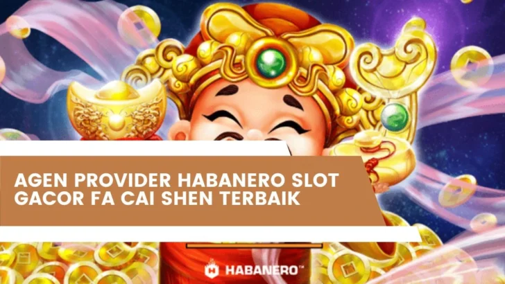 Agen Provider Habanero Slot Gacor Fa Cai Shen Terbaik
