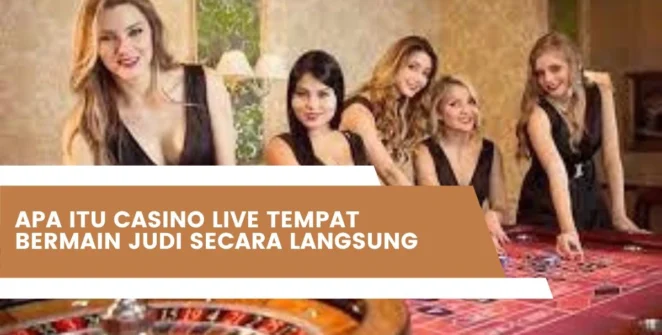 Apa Itu Casino Live Tempat Bermain Judi Secara Langsung