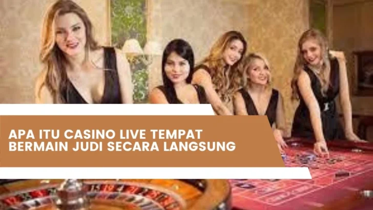 Apa Itu Casino Live Tempat Bermain Judi Secara Langsung