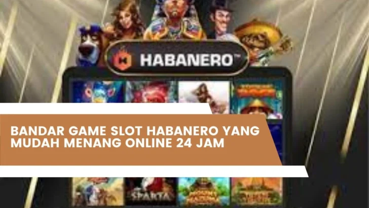 Bandar Game Slot Habanero Yang Mudah Menang Online 24 Jam