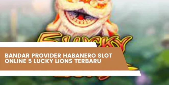 Bandar Provider Habanero Slot Online 5 Lucky Lions Terbaru