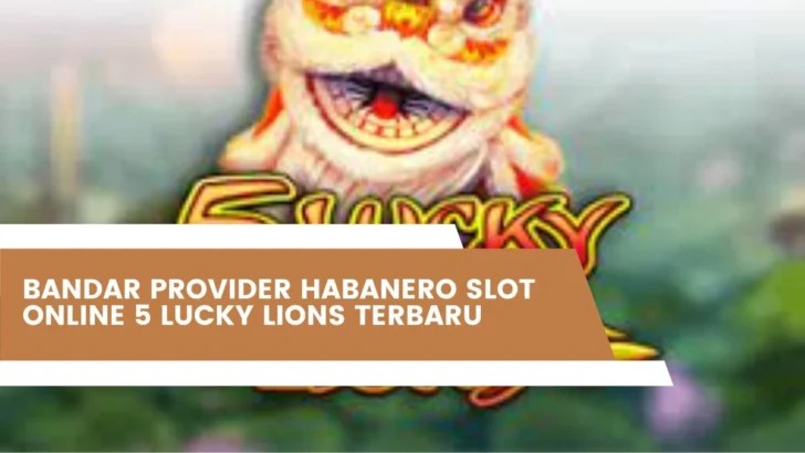 Bandar Provider Habanero Slot Online 5 Lucky Lions Terbaru