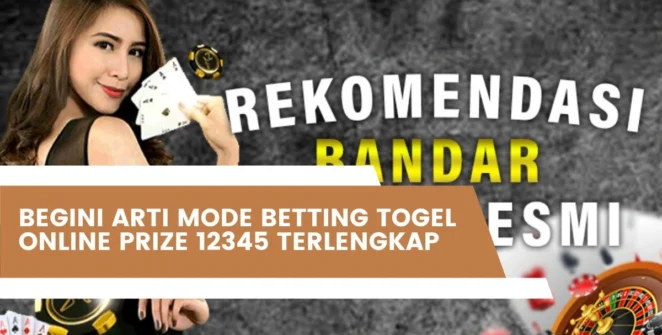 Begini Arti Mode Betting Togel Online Prize 12345 Terlengkap