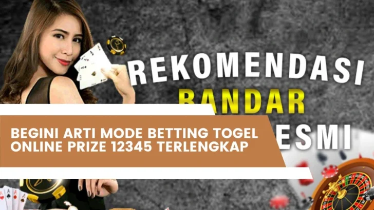 Begini Arti Mode Betting Togel Online Prize 12345 Terlengkap