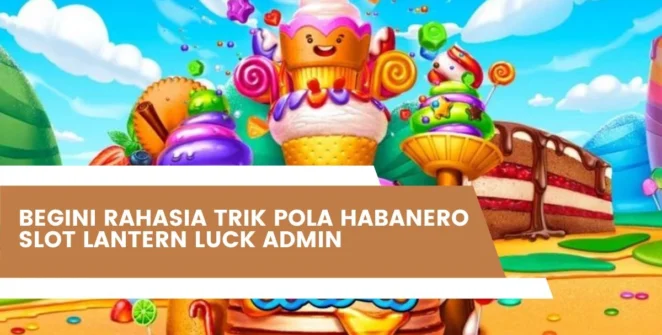 Begini Rahasia Trik Pola Habanero Slot Lantern Luck Admin