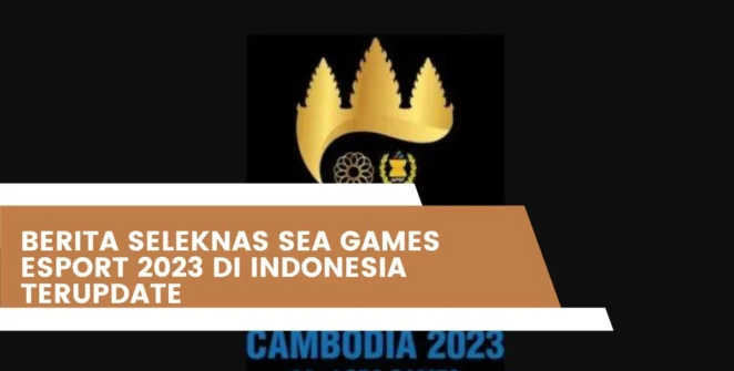 Berita Seleknas Sea Games Esport 2023 Di Indonesia Terupdate