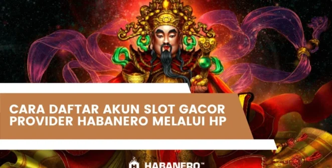 Cara Daftar Akun Slot Gacor Provider Habanero Melalui HP