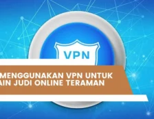 Cara Menggunakan VPN Untuk Bermain Judi Online Teraman