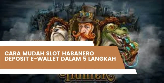 Cara Mudah Slot Habanero Deposit E-Wallet Dalam 5 Langkah