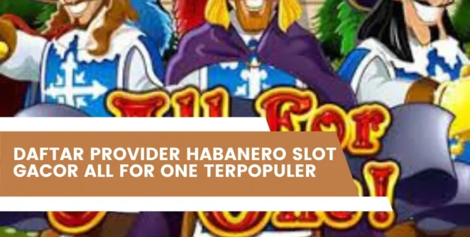 Daftar Provider Habanero Slot Gacor All For One Terpopuler