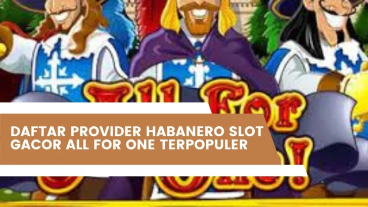 Daftar Provider Habanero Slot Gacor All For One Terpopuler