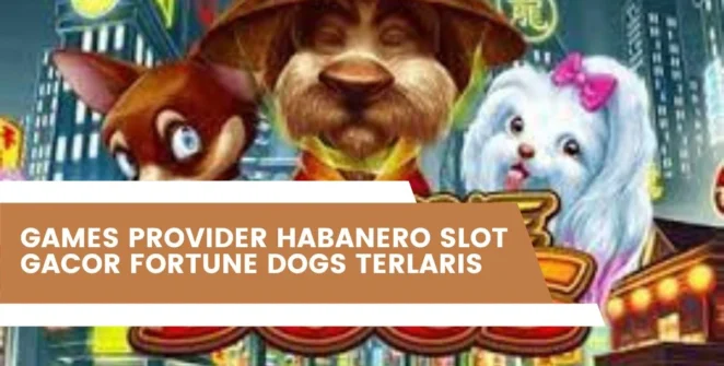 Games Provider Habanero Slot Gacor Fortune Dogs Terlaris