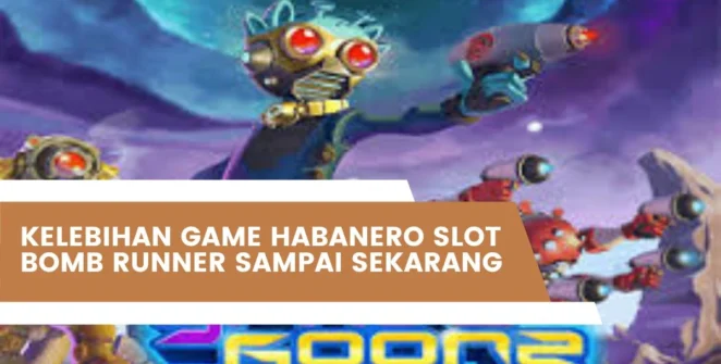 Kelebihan Game Habanero Slot Bomb Runner Sampai Sekarang