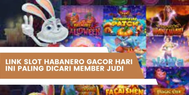Link Slot Habanero Gacor Hari Ini Paling Dicari Member Judi