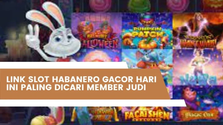 Link Slot Habanero Gacor Hari Ini Paling Dicari Member Judi