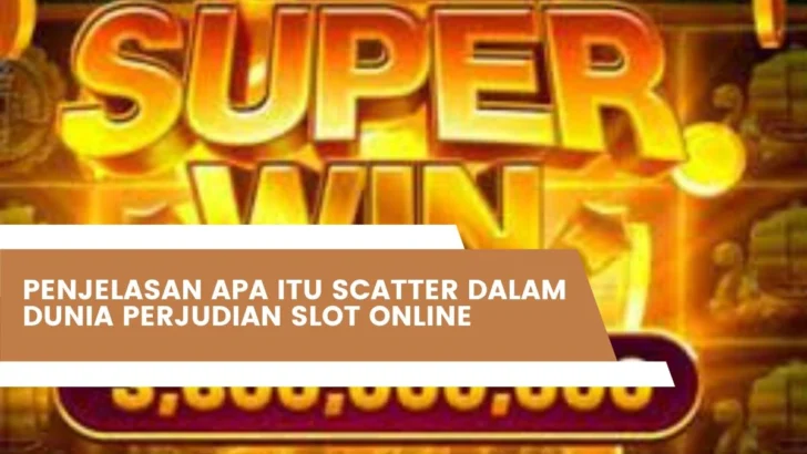 Penjelasan Apa Itu Scatter Dalam Dunia Perjudian Slot Online