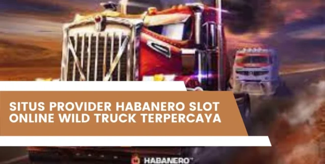 Situs Provider Habanero Slot Online Wild Truck Terpercaya