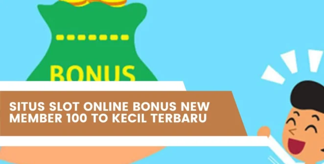 Situs Slot Online Bonus New Member 100 TO Kecil Terbaru