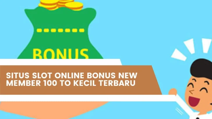 Situs Slot Online Bonus New Member 100 TO Kecil Terbaru