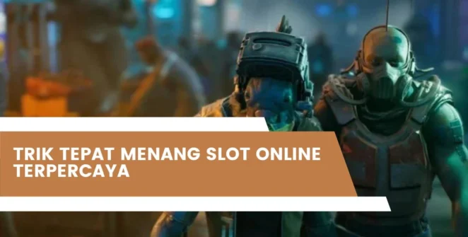 Trik Tepat Menang Slot Online Terpercaya