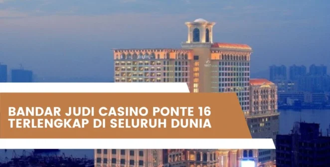 Bandar Judi Casino Ponte 16 Terlengkap Di Seluruh Dunia