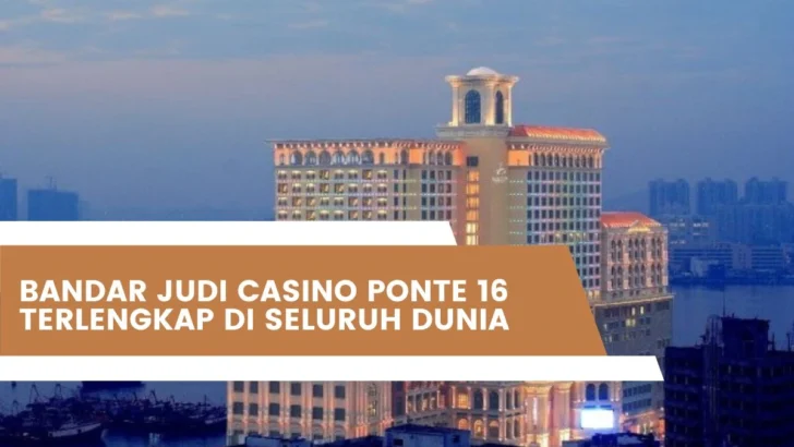 Bandar Judi Casino Ponte 16 Terlengkap Di Seluruh Dunia