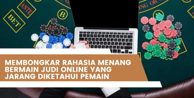 Membongkar Rahasia Menang Bermain Judi Online yang Jarang Diketahui Pemain