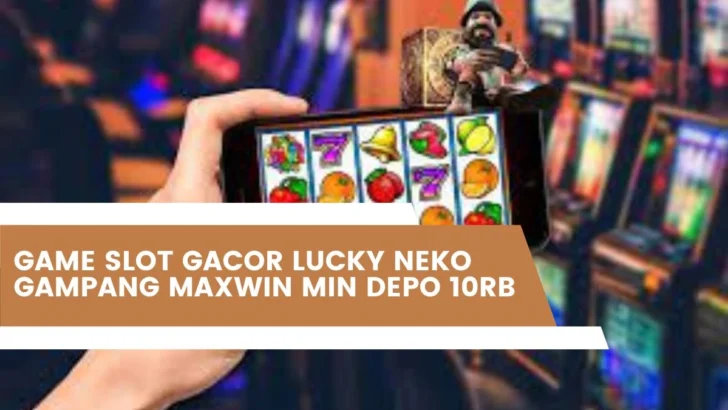 Game Slot Gacor Lucky Neko Gampang Maxwin Min Depo 10Rb