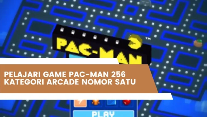 Pelajari Game Pac-Man 256 Kategori Arcade Nomor Satu