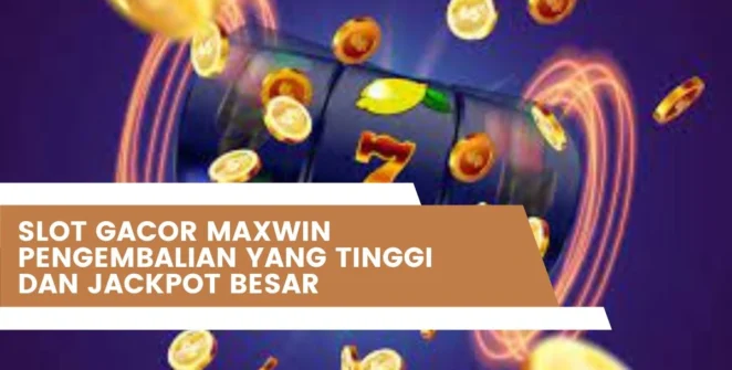 Slot Gacor Maxwin Pengembalian Yang Tinggi Dan Jackpot Besar