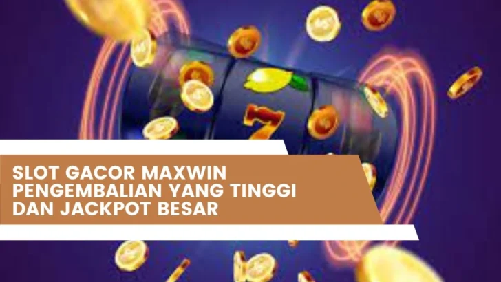 Slot Gacor Maxwin Pengembalian Yang Tinggi Dan Jackpot Besar