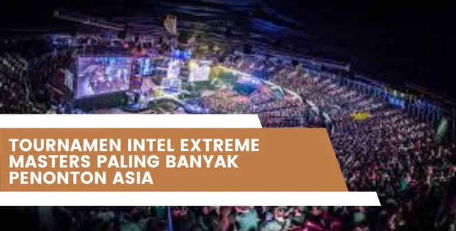 Tournamen Intel Extreme Masters Paling Banyak Penonton Asia