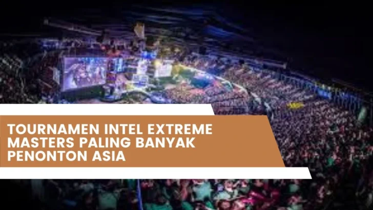 Tournamen Intel Extreme Masters Paling Banyak Penonton Asia